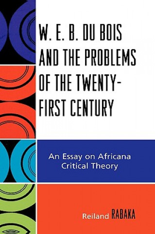 Carte W.E.B. Du Bois and the Problems of the Twenty-First Century Reiland Rabaka