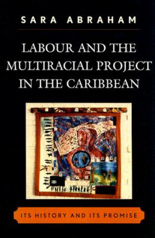 Kniha Labour and the Multiracial Project in the Caribbean Sara Abraham