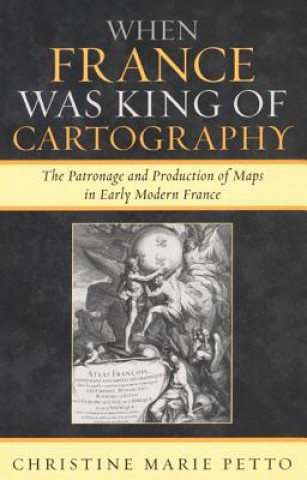 Kniha When France Was King of Cartography Christine M. Petto
