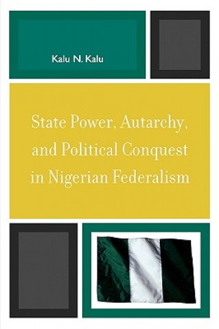 Kniha State Power, Autarchy, and Political Conquest in Nigerian Federalism Kalu Ndukwe Kalu