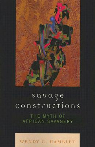 Knjiga Savage Constructions Wendy C. Hamblet