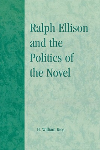 Kniha Ralph Ellison and the Politics of the Novel H. William Rice