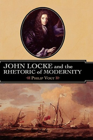 Книга John Locke and the Rhetoric of Modernity Philip Vogt