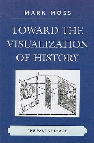 Könyv Toward the Visualization of History Mark Moss