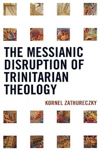 Könyv Messianic Disruption of Trinitarian Theology Kornel Zathureczky