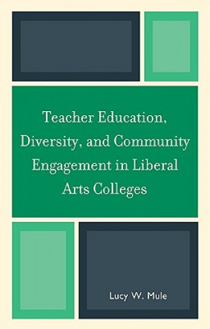 Könyv Teacher Education, Diversity, and Community Engagement in Liberal Arts Colleges Lucy W. Mule