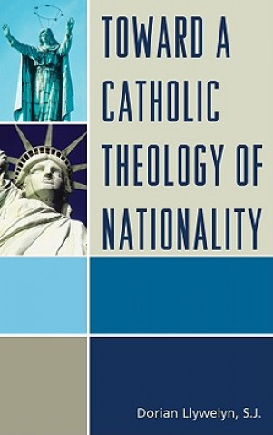 Kniha Toward a Catholic Theology of Nationality Dorian Llywelyn