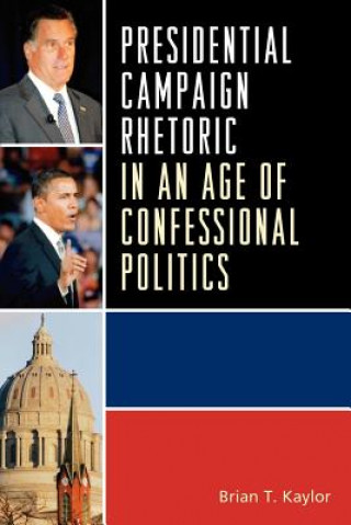 Book Presidential Campaign Rhetoric in an Age of Confessional Politics Brian T. Kaylor