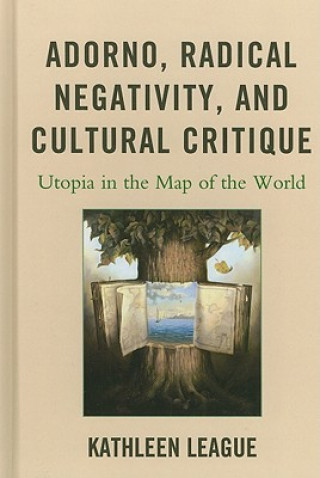 Książka Adorno, Radical Negativity, and Cultural Critique Kathleen League