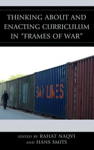 Knjiga Thinking about and Enacting Curriculum in "Frames of War" Rahat Naqvi