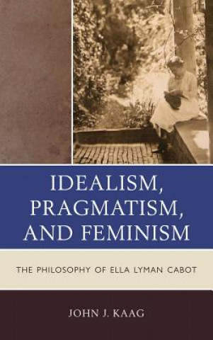 Könyv Idealism, Pragmatism, and Feminism John Kaag