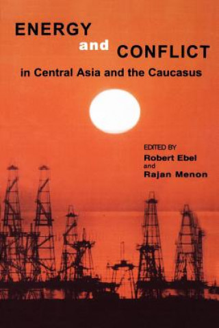 Kniha Energy and Conflict in Central Asia and the Caucasus Robert Ebel