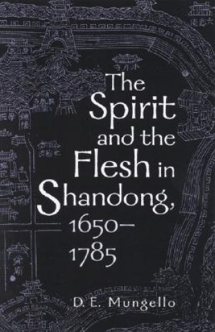 Carte Spirit and the Flesh in Shandong, 1650-1785 D. E. Mungello