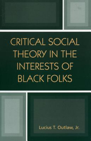 Könyv Critical Social Theory in the Interests of Black Folks Lucius T. Outlaw