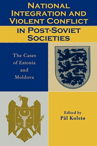 Kniha National Integration and Violent Conflict in Post-Soviet Societies Pal Kolsto