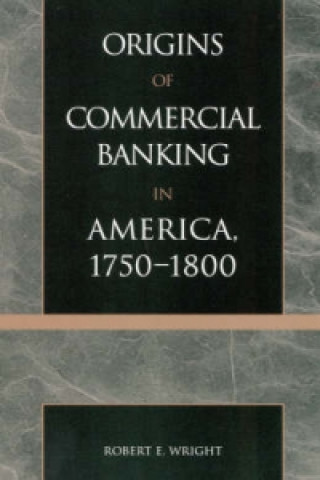 Könyv Origins of Commercial Banking in America, 1750-1800 Robert E. Wright