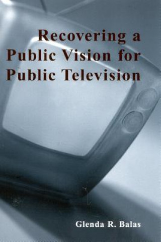 Книга Recovering a Public Vision for Public Television Glenda R. Balas