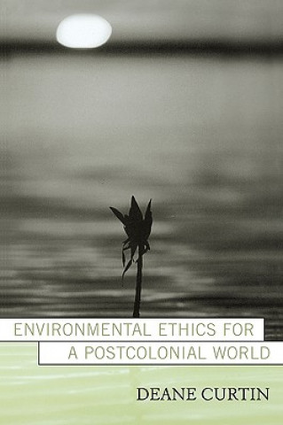 Kniha Environmental Ethics for a Postcolonial World Deane Curtin