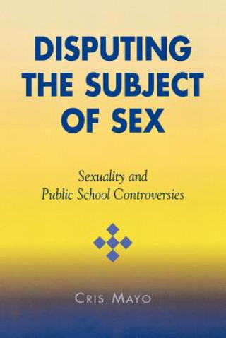 Könyv Disputing the Subject of Sex Cris Mayo