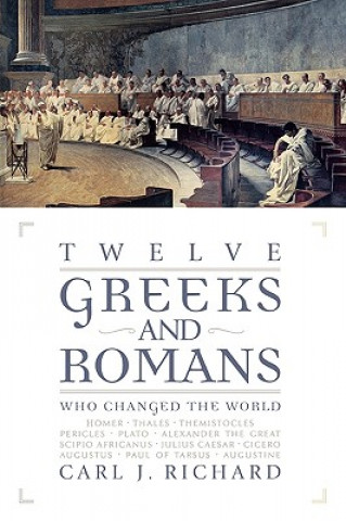 Carte Twelve Greeks and Romans Who Changed the World Carl J. Richard