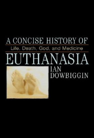 Könyv Concise History of Euthanasia Ian Dowbiggin