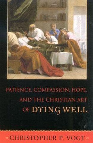 Kniha Patience, Compassion, Hope, and the Christian Art of Dying Well Christopher P. Vogt