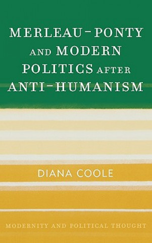 Knjiga Merleau-Ponty and Modern Politics After Anti-Humanism Diana H. Coole