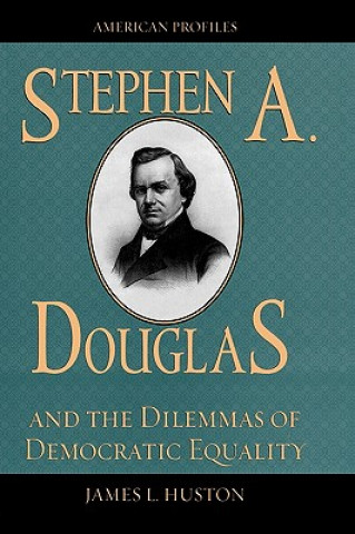 Książka Stephen A. Douglas and the Dilemmas of Democratic Equality James L. Huston