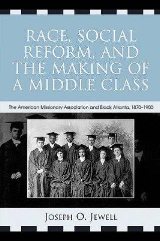 Knjiga Race, Social Reform, and the Making of a Middle Class Joseph O. Jewell