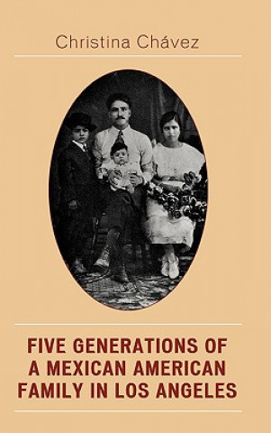 Kniha Five Generations of a Mexican American Family in Los Angeles Christina Chavez