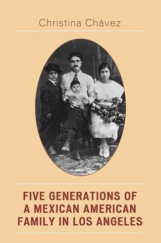 Kniha Five Generations of a Mexican American Family in Los Angeles Christina Chavez