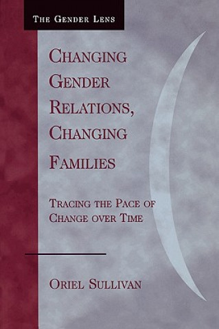 Kniha Changing Gender Relations, Changing Families Oriel Sullivan