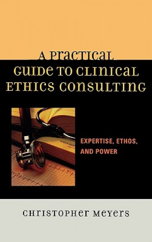 Book Practical Guide to Clinical Ethics Consulting Christopher Meyers