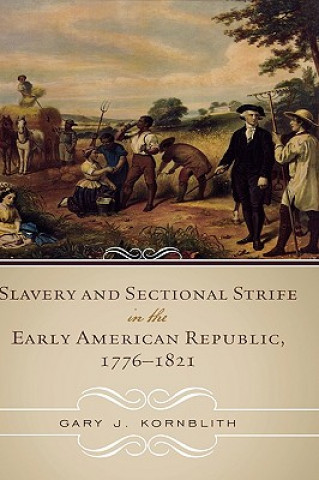 Knjiga Slavery and Sectional Strife in the Early American Republic, 1776-1821 Gary J. Kornblith