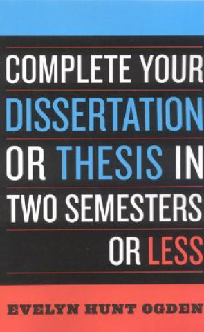 Könyv Complete Your Dissertation or Thesis in Two Semesters or Less Evelyn Hunt Ogden