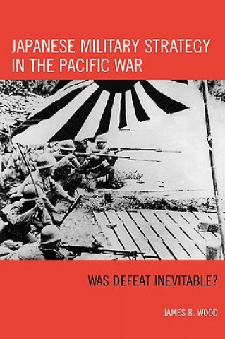 Βιβλίο Japanese Military Strategy in the Pacific War James B. Wood