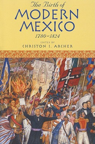 Carte Birth of Modern Mexico, 1780-1824 Christon I. Archer