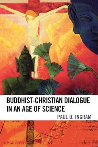 Könyv Buddhist-Christian Dialogue in an Age of Science Paul O. Ingram