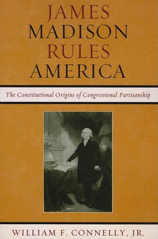 Knjiga James Madison Rules America William F. Connelly