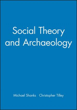 Kniha Social Theory and Archaeology Michael Shanks