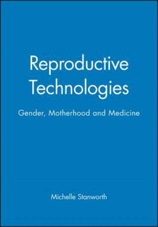 Kniha Reproductive Technologies - Gender, Motherhood and  Medicine Michelle Stanworth