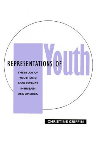 Książka Representations of Youth - The Study of Youth and Adolescence in Britain and America Christine Griffin