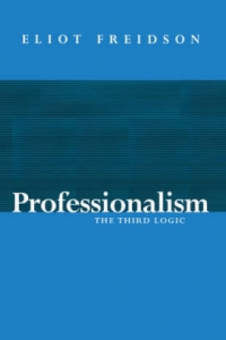 Kniha Professionalism, The Third Logic Eliot Freidson