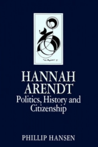 Buch Hannah Arendt - Politics, History and Citizenship Phillip Hansen