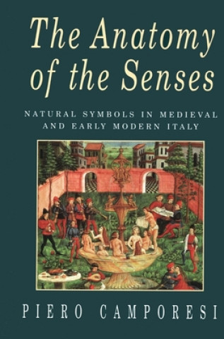 Könyv Anatomy of the Senses: Natural Symbols in Medieval and Early Modern Italy Piero Camporesi