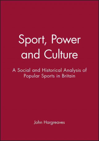 Könyv Sport, Power and Culture - A Social and Historical  Analysis of Pupular Sports in Britain John Hargreaves