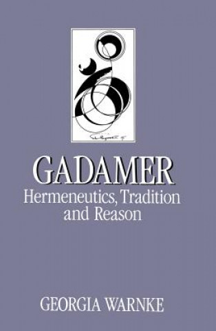 Carte Gadamer - Hermeneutics, Tradition and Reason Georgia Warnke