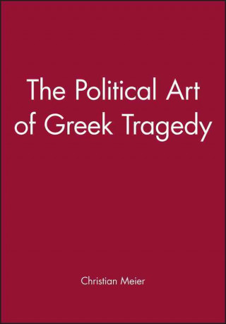 Kniha Political Art of Greek Tragedy Christian Meier