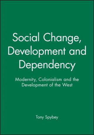 Carte Social Change, Development and Dependency - Modernity, Colonialism and the Development of the West Tony Spybey