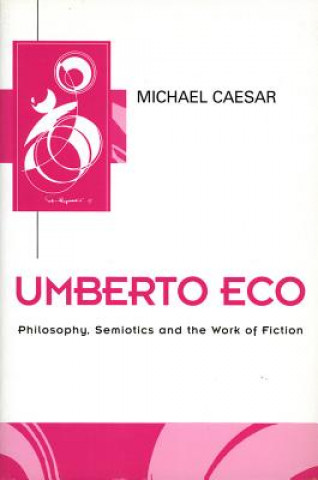 Kniha Umberto Eco: Philosophy, Semiotics and the Work of  Fiction Michael Caesar